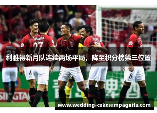 利雅得新月队连续两场平局，降至积分榜第三位置