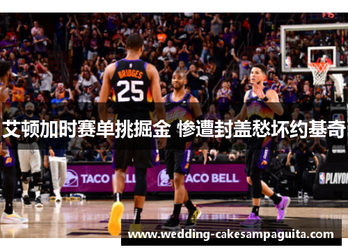 艾顿加时赛单挑掘金 惨遭封盖愁坏约基奇